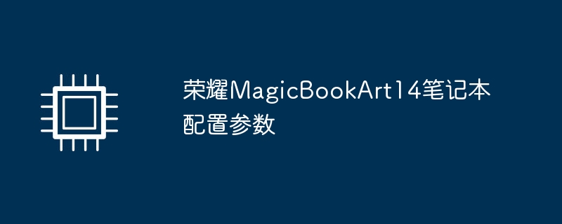 荣耀MagicBookArt14笔记本配置参数