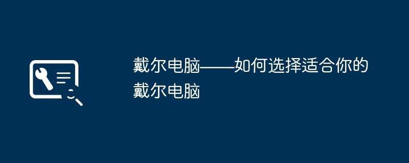 戴尔电脑——如何选择适合你的戴尔电脑插图 戴尔电脑——如何选择适合你的戴尔电脑