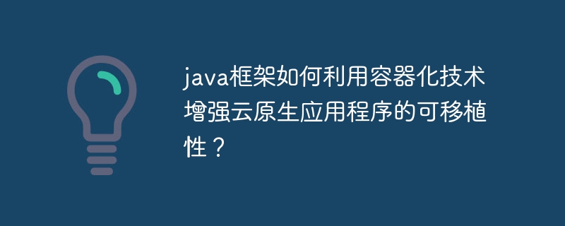 java框架如何利用容器化技术增强云原生应用程序的可移植性?插图 java框架如何利用容器化技术增强云原生应用程序的可移植性?