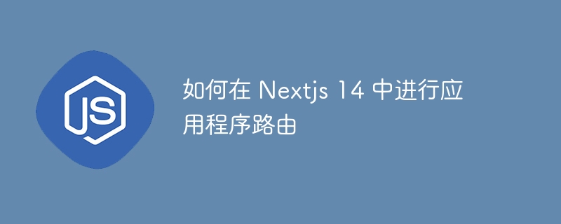 如何在 Nextjs 14 中进行应用程序路由插图 如何在 nextjs 14 中进行应用程序路由