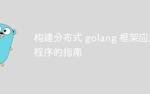 构建分布式 golang 框架应用程序的指南