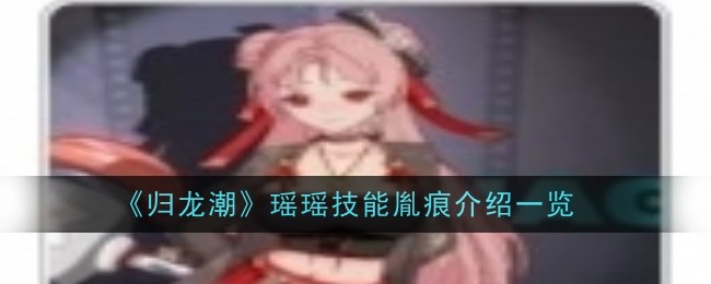 《归龙潮》瑶瑶技能胤痕介绍一览插图 《归龙潮》瑶瑶技能胤痕介绍一览