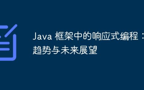 Java 框架中的响应式编程：趋势与未来展望
