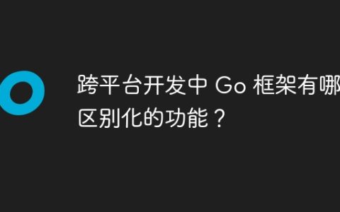 跨平台开发中 Go 框架有哪些区别化的功能？