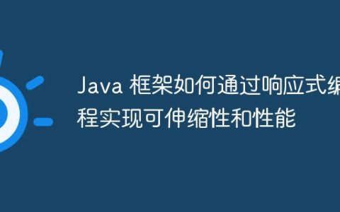 Java 框架如何通过响应式编程实现可伸缩性和性能
