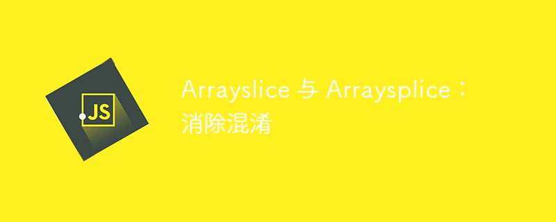 Arrayslice 与 Arraysplice:消除混淆插图 arrayslice 与 arraysplice:消除混淆