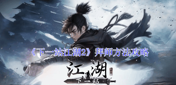 《下一站江湖2》拜师方法攻略插图 《下一站江湖2》拜师方法攻略