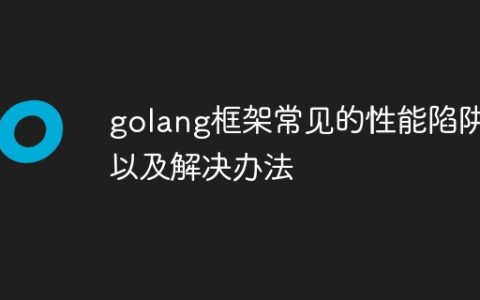 golang框架常见的性能陷阱以及解决办法