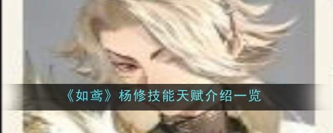 《如鸢》杨修技能天赋介绍一览插图 《如鸢》杨修技能天赋介绍一览