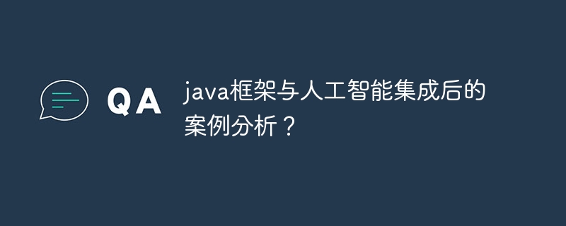 java框架与人工智能集成后的案例分析?插图 java框架与人工智能集成后的案例分析?