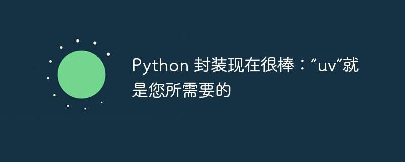 Python 封装现在很棒:“uv”就是您所需要的插图 python 封装现在很棒:“uv”就是您所需要的