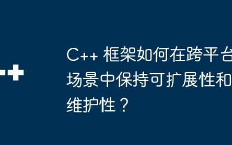 C++ 框架如何在跨平台场景中保持可扩展性和维护性？