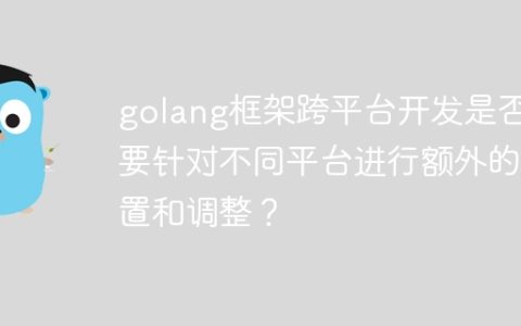 golang框架跨平台开发是否需要针对不同平台进行额外的配置和调整？