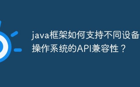 java框架如何支持不同设备和操作系统的API兼容性？