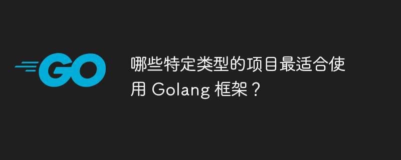 哪些特定类型的项目最适合使用 Golang 框架?插图 哪些特定类型的项目最适合使用 Golang 框架?