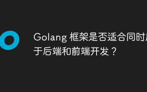 Golang 框架是否适合同时用于后端和前端开发？