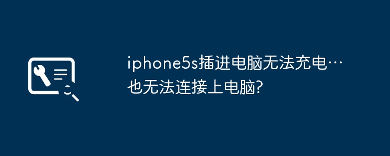 iphone5s插进电脑无法充电…也无法连接上电脑?插图 iphone5s插进电脑无法充电…也无法连接上电脑?