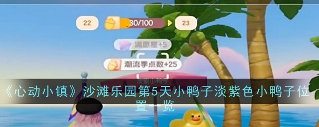 《心动小镇》沙滩乐园第5天小鸭子淡紫色小鸭子位置一览插图 《心动小镇》沙滩乐园第5天小鸭子淡紫色小鸭子位置一览