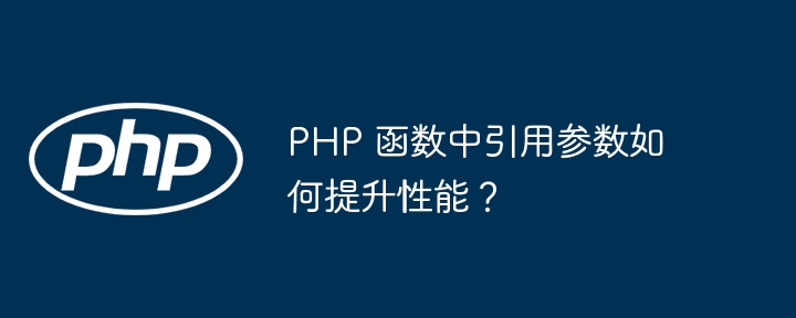 PHP 函数中引用参数如何提升性能?插图 PHP 函数中引用参数如何提升性能?