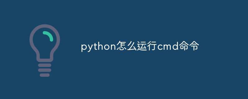 python怎么运行cmd命令 - 叮当号