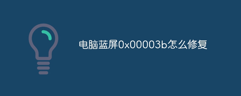 电脑蓝屏0x00003b怎么修复
