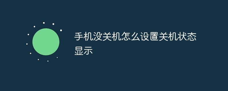 手机没关机怎么设置关机状态显示