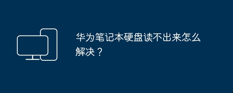 华为笔记本硬盘读不出来怎么解决？