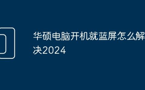 华硕电脑开机就蓝屏怎么解决2024