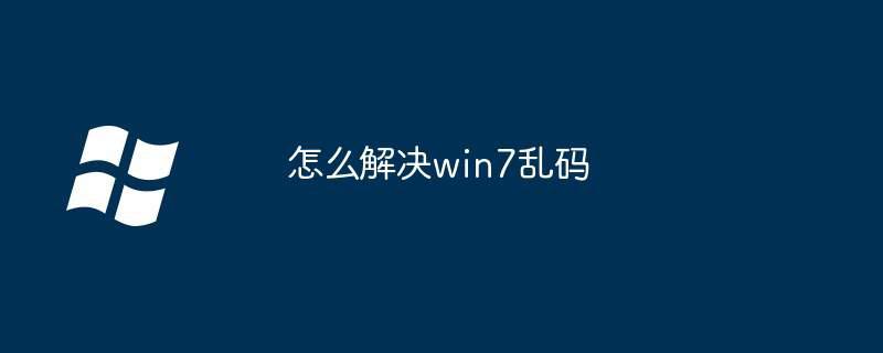 怎么解决win7乱码