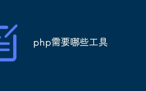 php需要哪些工具