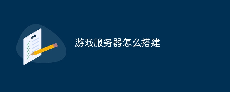 游戏服务器怎么搭建插图 游戏服务器怎么搭建
