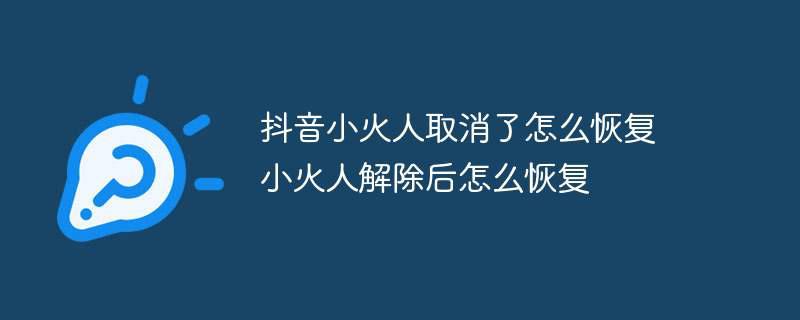 抖音小火人取消了怎么恢复 小火人解除后怎么恢复插图 抖音小火人取消了怎么恢复 小火人解除后怎么恢复