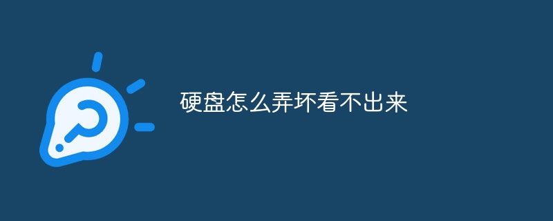 硬盘怎么弄坏看不出来插图 硬盘怎么弄坏看不出来