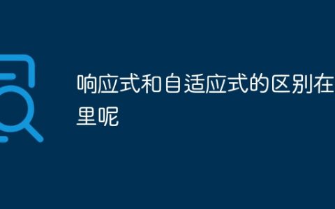 响应式和自适应式的区别在哪里呢