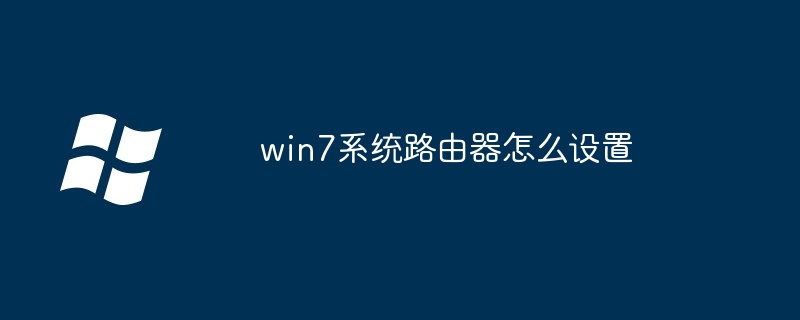 win7系统路由器怎么设置