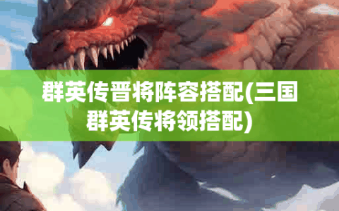 群英传晋将阵容搭配(三国群英传将领搭配)