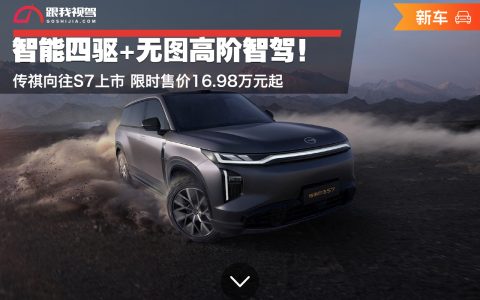 智能四驱+无图高阶智驾！传祺向往S7上市 限时售价16.98万元起