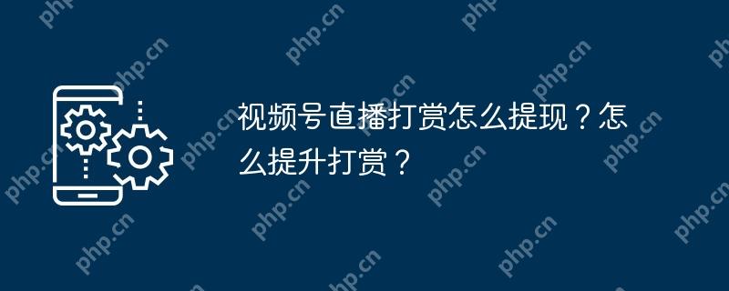 视频号直播打赏怎么提现？怎么提升打赏？