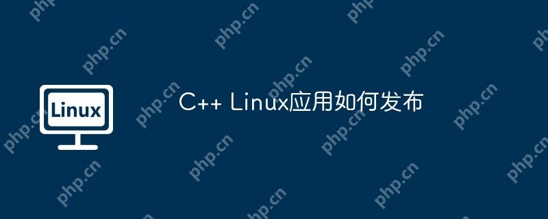 C++ Linux应用如何发布