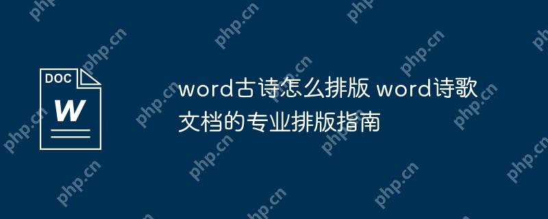 word古诗怎么排版 word诗歌文档的专业排版指南