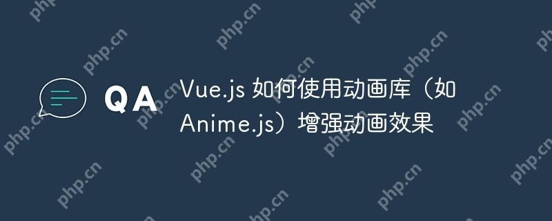 Vue.js 如何使用动画库(如 Anime.js)增强动画效果插图 Vue.js 如何使用动画库(如 Anime.js)增强动画效果