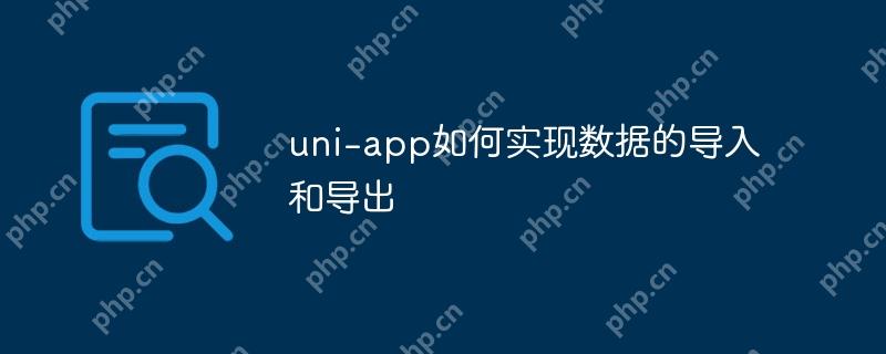 uni-app如何实现数据的导入和导出插图 uni-app如何实现数据的导入和导出