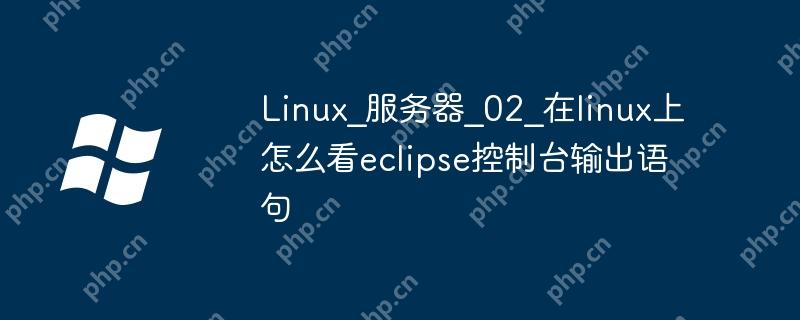 Linux?服务器?02?在linux上怎么看eclipse控制台输出语句