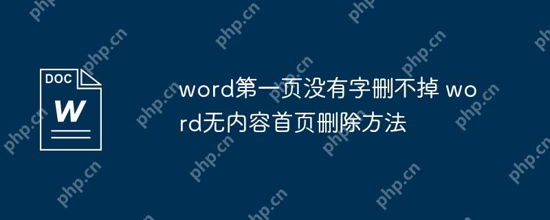 word第一页没有字删不掉 word无内容首页删除方法