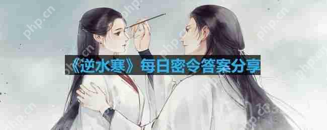 逆水寒8.25密令答案是什么-2023年8月25日每日密令答案