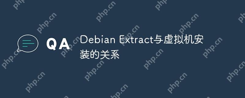 Debian Extract与虚拟机安装的关系