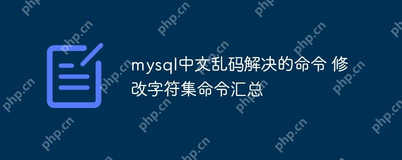 mysql中文乱码解决的命令 修改字符集命令汇总