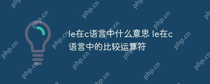 le在c语言中什么意思 le在c语言中的比较运算符