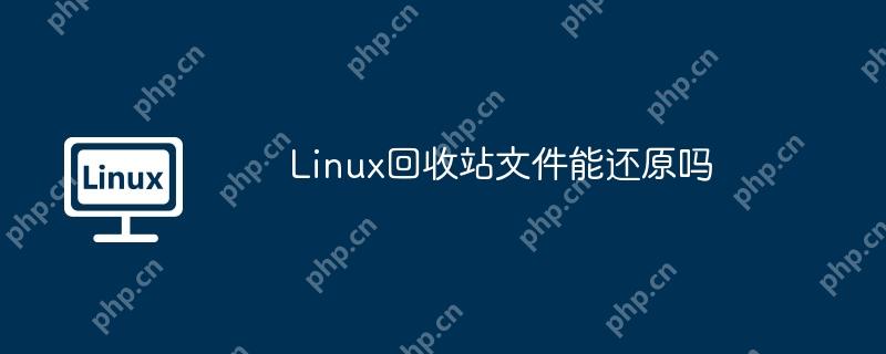 Linux回收站文件能还原吗