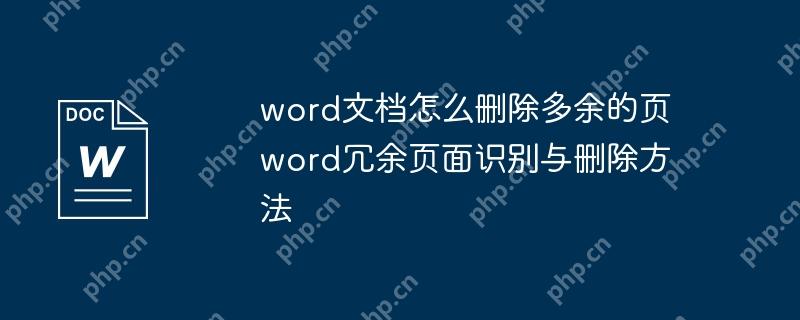 word文档怎么删除多余的页 word冗余页面识别与删除方法